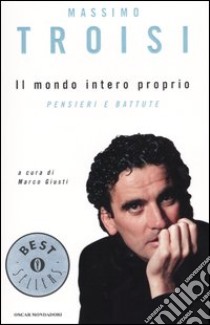 Il mondo intero proprio. Pensieri e battute libro di Troisi Massimo