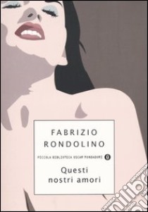 Questi nostri amori libro di Rondolino Fabrizio