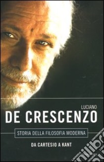 Storia della filosofia moderna. Da Cartesio a Kant libro di De Crescenzo Luciano