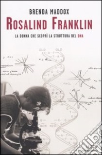 Rosalind Franklin. La donna che scoprì la struttura del DNA libro di Maddox Brenda