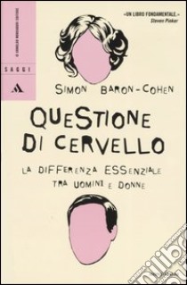 Questione di cervello. La differenza essenziale tra uomini e donne libro di Baron Cohen Simon