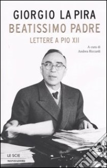 Beatissimo padre. Lettere a Pio XII libro di La Pira Giorgio