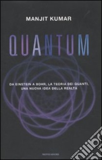 Quantum. Da Einstein a Bohr, la teoria dei quanti, una nuova idea della realtà libro di Kumar Manjit