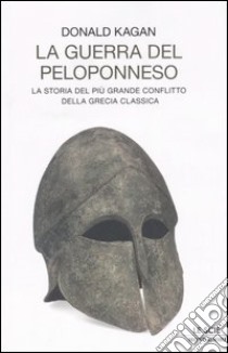 La guerra del Peloponneso. La storia del più grande conflitto della Grecia classica libro di Kagan Donald