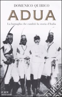 Adua. La battaglia che cambiò la storia d'Italia libro di Quirico Domenico