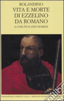 Vita e morte di Ezzelino da Romano. Testo latino a fronte libro di Rolandino da Padova; Fiorese F. (cur.)