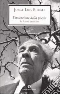 L'invenzione della poesia. Le lezioni americane libro di Borges Jorge Luis; Mihailescu C. (cur.)