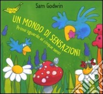 Un mondo di sensazioni. Primo sguardo ai cinque sensi libro di Godwin Sam