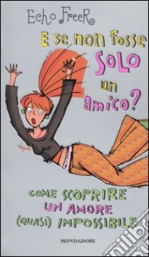 E se non fosse solo un amico? Come scoprire un amore (quasi) impossibile libro di Freer Echo