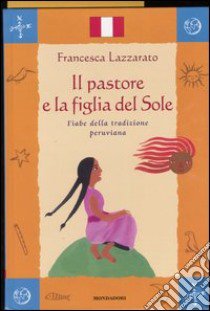 Il pastore e la figlia del Sole. Fiabe della tradizione peruviana libro di Lazzarato Francesca