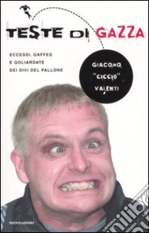 Teste di gazza. Eccessi, gaffes e goliardate dei divi del pallone libro di Valenti Giacomo