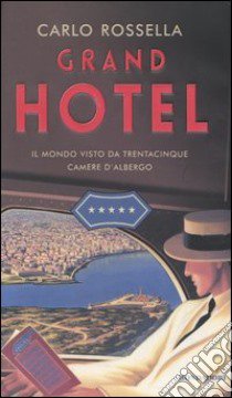 Grand Hotel. Il mondo visto da trentacinque camere d'albergo libro di Carlo Rossella