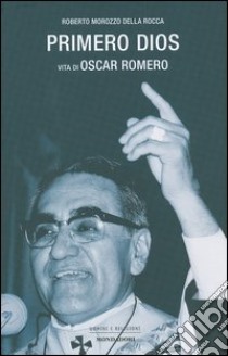 Primero dios. Vita di oscar Romero libro di Morozzo Della Rocca Roberto