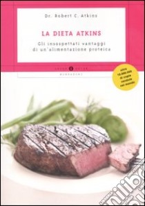 La dieta Atkins. Gli insospettabili vantaggi di un'alimentazione proteica libro di Atkins Robert C.