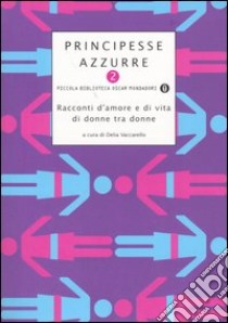 Principesse azzurre. Racconti d'amore e di vita di donne tra donne. Vol. 2 libro di Vaccarello D. (cur.)