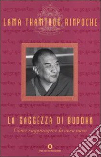 La saggezza di Buddha. Come raggiungere la vera pace libro di Thamthog (Rinpoche Lama); Lamsang N. (cur.)