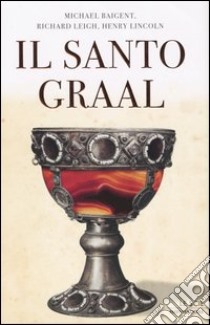 Il santo Graal. Una catena di misteri lunga duemila anni libro di Baigent Michael - Leigh Richard - Lincoln Henry