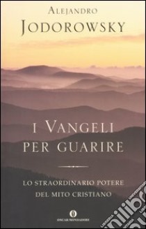 I Vangeli per guarire. Lo straordinario potere del mito cristiano libro di Jodorowsky Alejandro