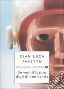 Se vedi il futuro, digli di non venire libro di Favetto G. Luca