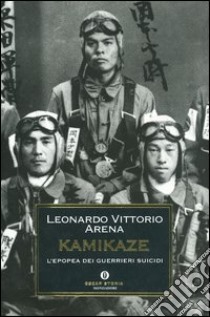 Kamikaze. L'epopea dei guerrieri suicidi libro di Arena Leonardo V.