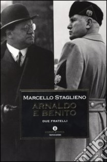 Arnaldo e Benito. Due fratelli libro di Staglieno Marcello