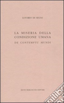 La miseria della condizione umana. De contumptu mundi libro di Innocenzo III; Carena C. (cur.)