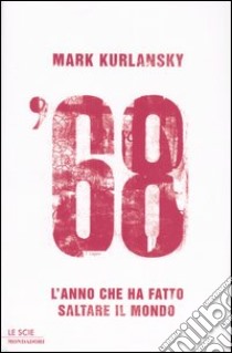 '68. L'anno che ha fatto saltare il mondo libro di Kurlansky Mark