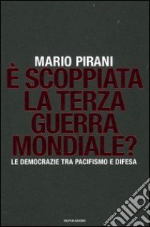 È scoppiata la terza guerra mondiale? Le democrazie tra pacifismo e difesa libro di Pirani Mario