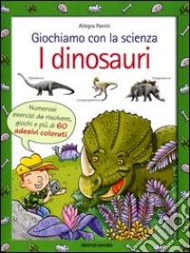 Giochiamo con la scienza. I dinosauri libro di Panini Allegra