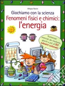 Giochiamo con la scienza. Fenomeni fisici e chimici: l'energia libro di Panini Allegra