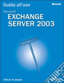 Microsoft Exchange Server 2003. Guida all'uso libro di Stanek William R.