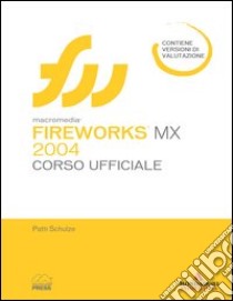 Macromedia Fireworks MX 2004. Corso ufficiale. Con CD-ROM libro di Schulze Patti