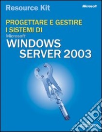 Progettare e gestire i sistemi Windows Server 2003. Resource Kit. Con CD-ROM libro