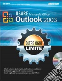 Usare Microsoft Office Outlook 2003. Oltre ogni limite. Con CD-ROM libro di Boyce Jim