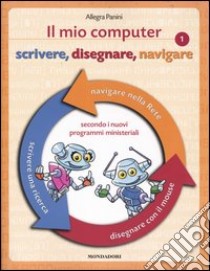 Il mio computer 1. Scrivere, disegnare, navigare libro di Panini Allegra