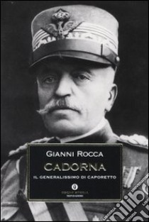 Cadorna. Il generalissimo di Caporetto libro di Rocca Gianni