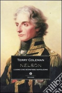 Nelson. L'uomo che sconfisse Napoleone libro di Coleman Terry