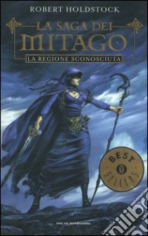 La regione sconosciuta. La saga dei Mitago libro di Holdstock Robert