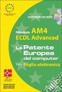 ECDL Advanced. Modulo AM4. Foglio elettronico. Con CD-ROM libro di Pezzoni Sergio - Pezzoni Paolo - Vaccaro Silvia