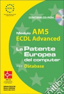 ECDL Advanced. Modulo AM5. Database. Con CD-ROM libro di Pezzoni Sergio - Pezzoni Paolo - Vaccaro Silvia