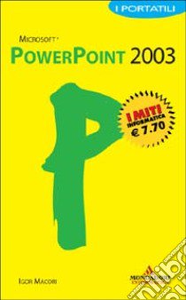 Microsoft Office PowerPoint 2003. I portatili libro di Macori Igor