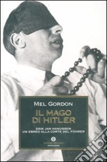 Il mago di Hitler. Erik Jan Hanussen, un ebreo alla corte del Führer libro di Gordon Mel