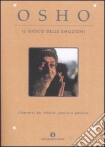 Il gioco delle emozioni. Liberarsi da rabbia, paura e gelosia libro di Osho