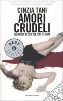 Amori crudeli. Quando si uccide chi si ama libro di Tani Cinzia