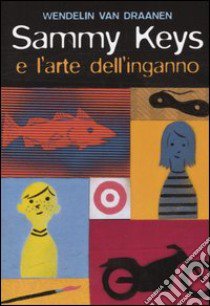 Sammy Keys e l'arte dell'inganno libro di Van Draanen Wendelin