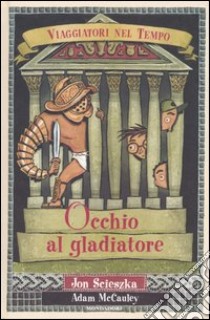 Occhio al gladiatore libro di Scieszka Jon - McCauley Adam