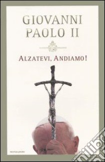 Alzatevi, andiamo! libro di Giovanni Paolo II