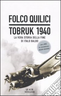Tobruk 1940 (libro + Dvd). La vera storia della fine di Italo Balbo libro di Quilici Folco