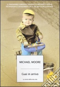 Guai in arrivo. La storia della mia vita libro di Moore Michael