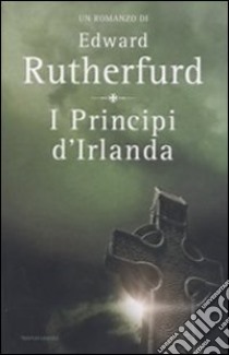 I principi d'Irlanda libro di Rutherfurd Edward